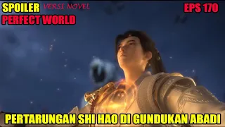 SPOILER PERFECT WORLD EPS 170 | PERTARUNGAN SHI HAO DI GUNDUKAN ABADI