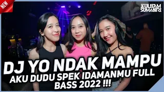 DJ YO NDAK MAMPU AKU DUDU SPEK IDAMANMU FULL BASS 2022 !!!