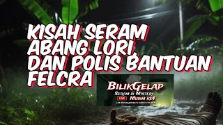 Pengalaman seram abang lori | polis bantuan felcra