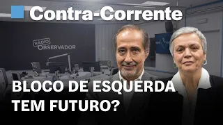 Bloco de Esquerda tem futuro? || Contra-Corrente na Rádio Observador