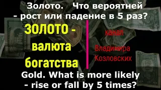 Золото.Что вероятней - рост или падение в 5 раз?Gold. What is more likely-growth or fall by 5 times?