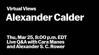 Alexander Calder | Live Q&A with Alexander S. C. Rower and Cara Manes | VIRTUAL VIEWS