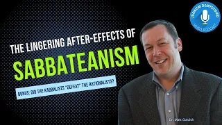 Prof. Matt Goldish | The Lingering After-Effects of Sabbateanism & Learning from Past Mistakes