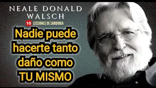 Nadie puede hacerte tanto DAÑO como Tú - Neale Donald Walsch