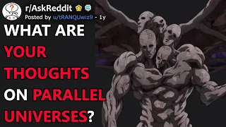 What Are Your Thoughts On Parallel Universes? (r/AskReddit)