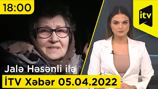 İTV Xəbər - 05.04.2022 (18:00)