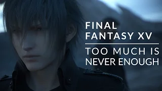 Final Fantasy XV - Too Much Is Never Enough [VIDEO]