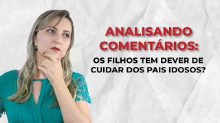 🚨Os filhos tem obrigação de cuidar dos pais idosos?: Analisando comentários!