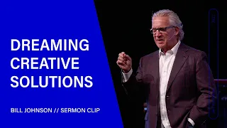 Dreaming Creative Solutions - Bill Johnson  (Sermon Clip) | Bethel Church