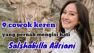 9 COWOK KEREN YANG PERNAH MENGISI HATI SALSHABILLA ADRIANI dan MANTAN PACAR SALSHABILLA ADRIANI