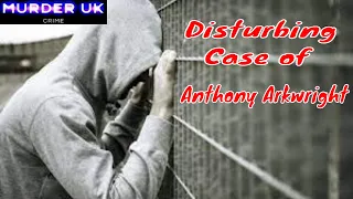 The Disturbing Case of Anthony Arkwright - Murder Documentary UK 2024