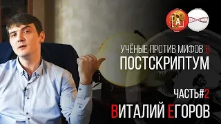 Виталий Егоров. Учёные против Мифов 6. Постскриптум (Часть 2)