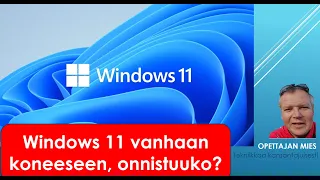 Windows11 asentaminen vanhaan koneeseen, onnistuuko?