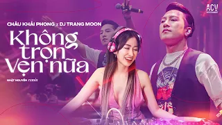 KHÔNG TRỌN VẸN NỮA REMIX - Châu Khải Phong x Dj Trang Moon ft Nhật Nguyễn - Kiếp Này Cho Anh Xin Lỗi