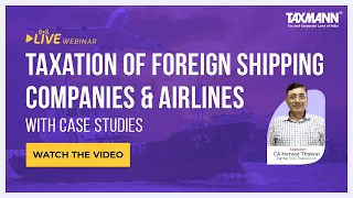 #TaxmannWebinar | Taxation of Foreign Shipping Companies & Airlines with Case Studies