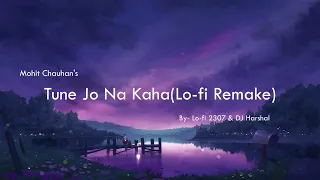 🖤Tune Jo Na Kaha Lo fi Mix Lo fi 2307 & Harshal Music   Mohit Chauhan, Pritam   Full HD🎧