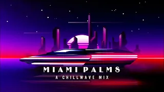 M I A M I P A L M S - A Chillwave Mix 2021