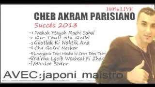 Cheb Akram Parisiano 2013  Live 100% mabra ykilha mabra yatzawJèha