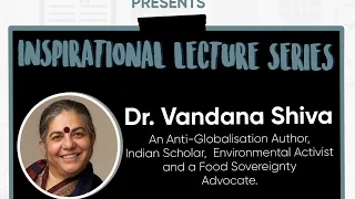 Inspirational Lecture Series - Dr. Vandana Shiva