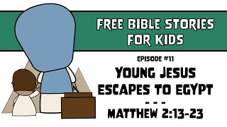 Bible Story #11: Young Jesus Escapes To Egypt | Matthew 2:13-23