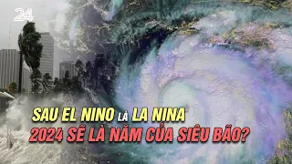 Sau El Nino là La Nina: 2024 sẽ là năm của siêu bão? | VTV24