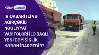 İriqabaritli və ağırçəkili nəqliyyat vasitələri ilə bağlı yeni dəyişiklik nədən ibarətdir?