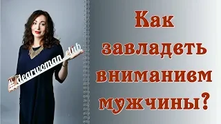 КАК ЗАВЛАДЕТЬ ВНИМАНИЕМ МУЖЧИНЫ? НЛП - МЕТОДИКА.