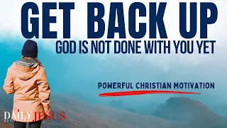 GET BACK UP | God Is Not Done With You (Christian Motivation and Morning Prayer Today)