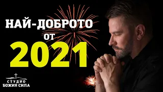 НАЙ ДОБРОТО ОТ 2021 | СТУДИО БОЖИЯ СИЛА