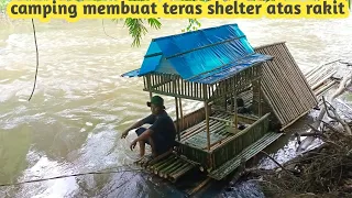 camping membuat teras shelter di atas rakit air naik tiba tiba