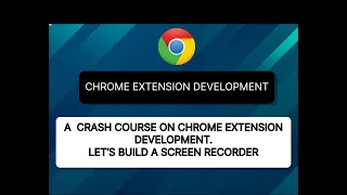 CHROME EXTENSION DEVELOPMENT (LET'S BUILD A SCREEN RECORDER)