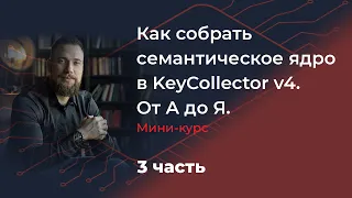 Как собрать семантическое ядро в KeyCollector v4. От А до Я. Мини-курс. 3 часть