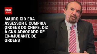 Mauro Cid era assessor e cumpria ordens do chefe, diz à CNN advogado de ex-ajudante de ordens | LIVE