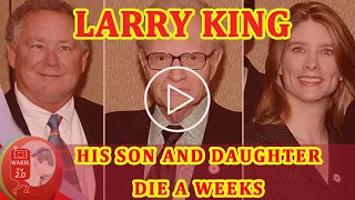 Larry King as his son and daughter die a weeks