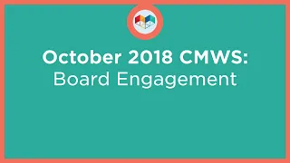 October 2018 CMWS: Board Engagement | Setting Your Board Up for Success
