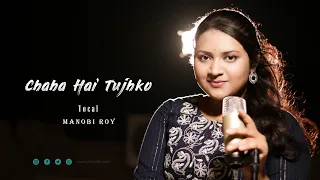 CHAHA HAI TUJHKO | FEMALE COVER BY MANOBI ROY (TIYA)