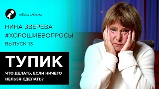 Тупик. Что делать, если ничего нельзя сделать | Нина Зверева #ХорошиеВопросы