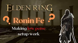 How to make low poise setup work (Ronin Fe) Elden Ring