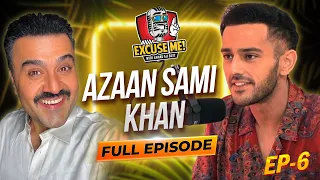 EXCUSE ME with Ahmad Ali Butt | Ft. Azaan Sami Khan | Full Episode 6 | Exclusive Podcast