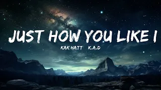 KAK HATT & K.A.D - Just How You Like It (Lyrics)  | 15p Lyrics/Letra