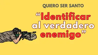 Identificar el verdadero enemigo - ¡Quiero ser santo! - CANAL CATÓLICO