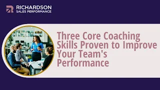 Three Core Coaching Skills Proven to Improve Your Team's Performance | Richardson