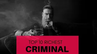 Top 10 Richest Criminal In The World All Time