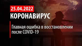 25 апреля 2022. Ошибка в восстановлении после COVID-19. Статистика коронавируса в России на сегодня