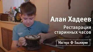 Мастера Башкирии #23. Алан Хадеев. 10-летний мальчик, реставрирующий старинные часы