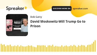 David Moskowitz-Will Trump Go to Prison