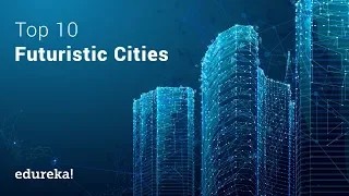 Top 10 Futuristic Cities Being Built Around The World | Edureka