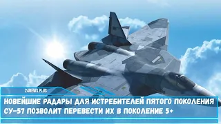 Новейшие радары для истребителей пятого поколения Су-57 позволит перевести их в поколение 5+
