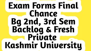 Examination forms for Bg 3rd and 2nd,Semester Backlog fresh private Students of Kashmir University.