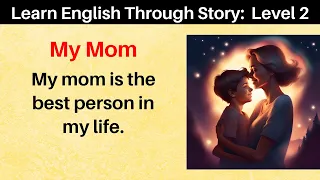 Learn English Through Story: Level 2 - My Mom | Short Story | Listening and Speaking Practice